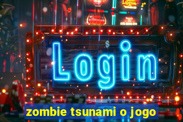 zombie tsunami o jogo